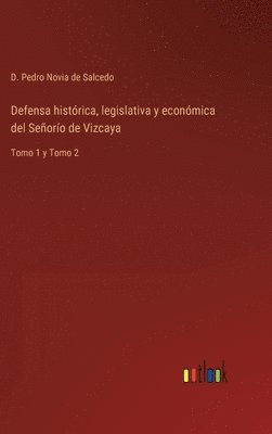 Defensa histrica, legislativa y econmica del Seoro de Vizcaya 1