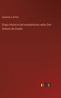 bokomslag Elogio Histrico del excelentsimo seor Don Antonio de Escao