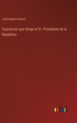 bokomslag Exposicin que dirige al Sr. Presidente de la Repblica