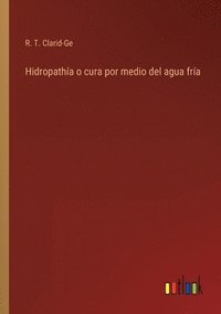 bokomslag Hidropatha o cura por medio del agua fra