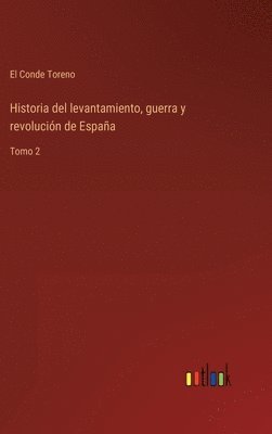 bokomslag Historia del levantamiento, guerra y revolución de España