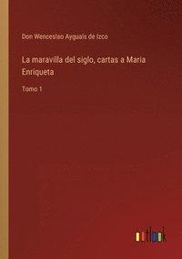 bokomslag La maravilla del siglo, cartas a Maria Enriqueta