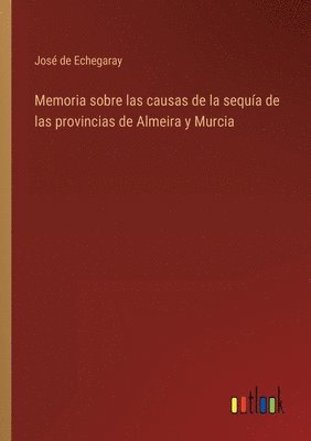 bokomslag Memoria sobre las causas de la sequía de las provincias de Almeira y Murcia