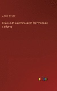 bokomslag Relacion de los debates de la convencin de California