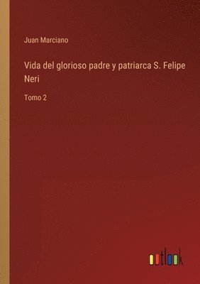 bokomslag Vida del glorioso padre y patriarca S. Felipe Neri