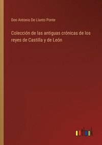bokomslag Coleccion de las antiguas cronicas de los reyes de Castilla y de Leon