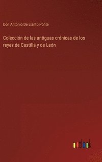 bokomslag Coleccion de las antiguas cronicas de los reyes de Castilla y de Leon