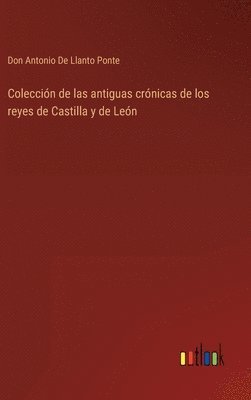 Coleccion de las antiguas cronicas de los reyes de Castilla y de Leon 1