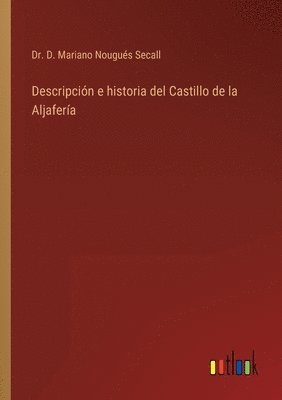 bokomslag Descripcin e historia del Castillo de la Aljafera