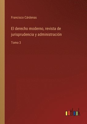 bokomslag El derecho moderno, revista de jurisprudencia y administracin