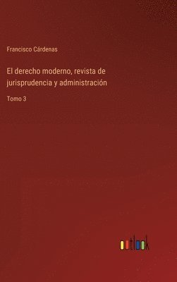 bokomslag El derecho moderno, revista de jurisprudencia y administracin