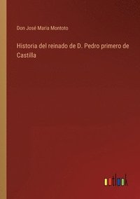 bokomslag Historia del reinado de D. Pedro primero de Castilla