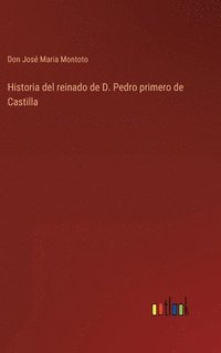 bokomslag Historia del reinado de D. Pedro primero de Castilla