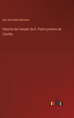 bokomslag Historia del reinado de D. Pedro primero de Castilla