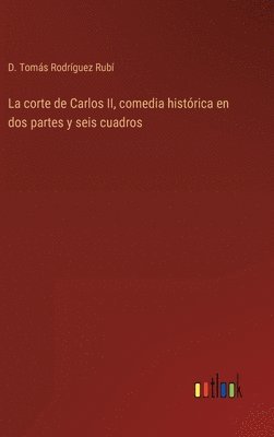 bokomslag corte de Carlos II, comedia histórica en dos partes y seis cuadros