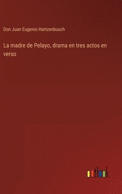 bokomslag La madre de Pelayo, drama en tres actos en verso