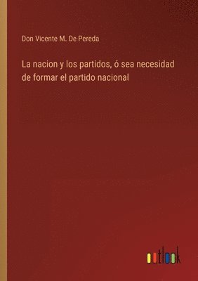 bokomslag La nacion y los partidos,  sea necesidad de formar el partido nacional