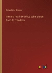 bokomslag Memoria histrico-crtica sobre el gran disco de Theodosio