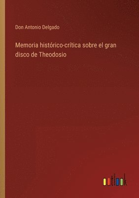 Memoria histórico-crítica sobre el gran disco de Theodosio