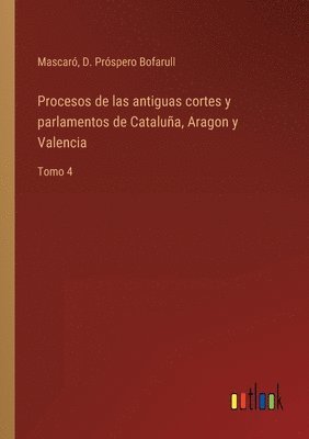Procesos de las antiguas cortes y parlamentos de Catalua, Aragon y Valencia 1