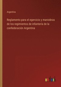 bokomslag Reglamento para el egercicio y maniobras de los regimientos de infanteria de la confederacion Argentina