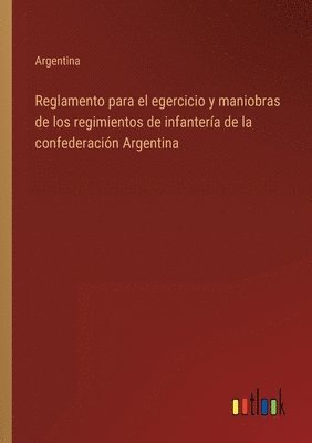 Reglamento para el egercicio y maniobras de los regimientos de infanteria de la confederacion Argentina 1