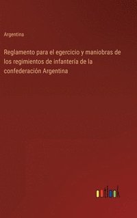 bokomslag Reglamento para el egercicio y maniobras de los regimientos de infanteria de la confederacion Argentina