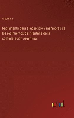Reglamento para el egercicio y maniobras de los regimientos de infanteria de la confederacion Argentina 1