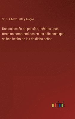 bokomslag Una coleccin de poesas, inditas unas, otras no comprendidas en las ediciones que se han hecho de las de dicho seor.