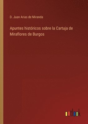 Apuntes histricos sobre la Cartuja de Miraflores de Burgos 1