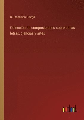 bokomslag Coleccin de composiciones sobre bellas letras, ciencias y artes