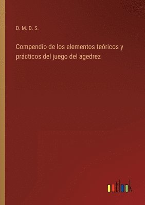 D M D S, D. M. D. S. - Compendio de los elementos teóricos y prácticos del juego del agedrez, Häftad