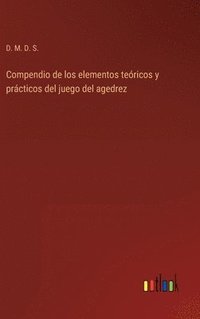 bokomslag Compendio de los elementos tericos y prcticos del juego del agedrez