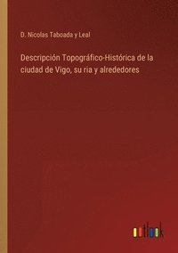 bokomslag Descripcin Topogrfico-Histrica de la ciudad de Vigo, su ria y alrededores