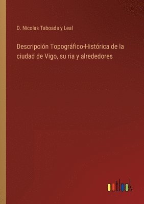 bokomslag Descripcin Topogrfico-Histrica de la ciudad de Vigo, su ria y alrededores