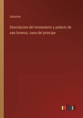 bokomslag Descripcion del monasterio y palacio de san lorenzo, casa del principe