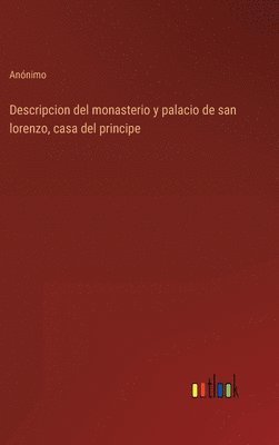 bokomslag Descripcion del monasterio y palacio de san lorenzo, casa del principe