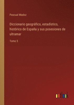 bokomslag Diccionario geogrfico, estadstico, histrico de Espaa y sus posesiones de ultramar