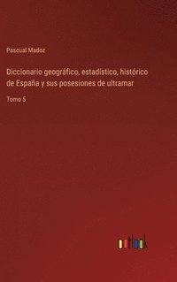 bokomslag Diccionario geogrfico, estadstico, histrico de Espaa y sus posesiones de ultramar