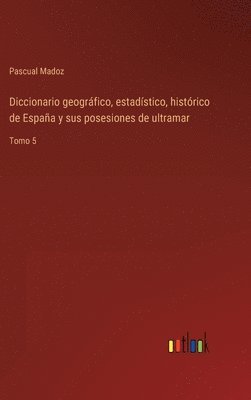 bokomslag Diccionario geogrfico, estadstico, histrico de Espaa y sus posesiones de ultramar