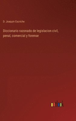 D Joaquin Escriche, D. Joaquin Escriche - Diccionario razonado de legislacion civil, penal, comercial y forense, Inbunden