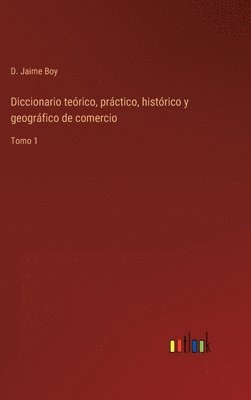 bokomslag Diccionario terico, prctico, histrico y geogrfico de comercio