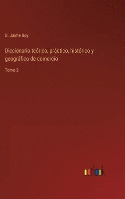 Diccionario terico, prctico, histrico y geogrfico de comercio 1