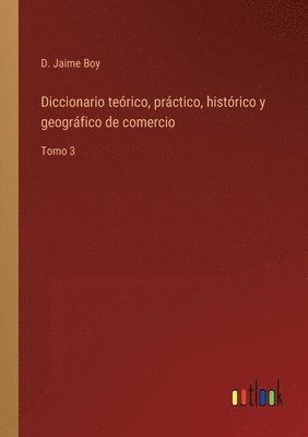 Diccionario terico, prctico, histrico y geogrfico de comercio 1