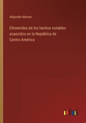 bokomslag Efemerides de los hechos notables acaecidos en la Repblica de Centro-Amrica