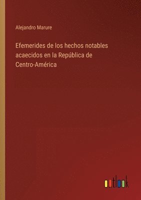 Efemerides de los hechos notables acaecidos en la República de Centro-América