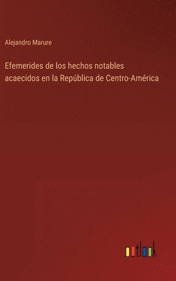 bokomslag Efemerides de los hechos notables acaecidos en la Repblica de Centro-Amrica