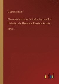 bokomslag El mundo historias de todos los pueblos, Historias de Alemania, Prusia y Austria