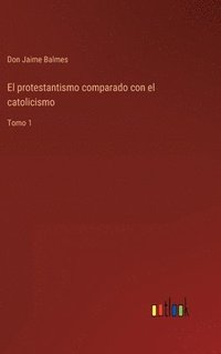 bokomslag El protestantismo comparado con el catolicismo