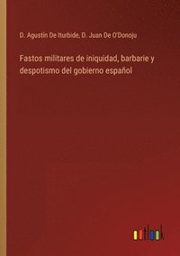 bokomslag Fastos militares de iniquidad, barbarie y despotismo del gobierno espaol